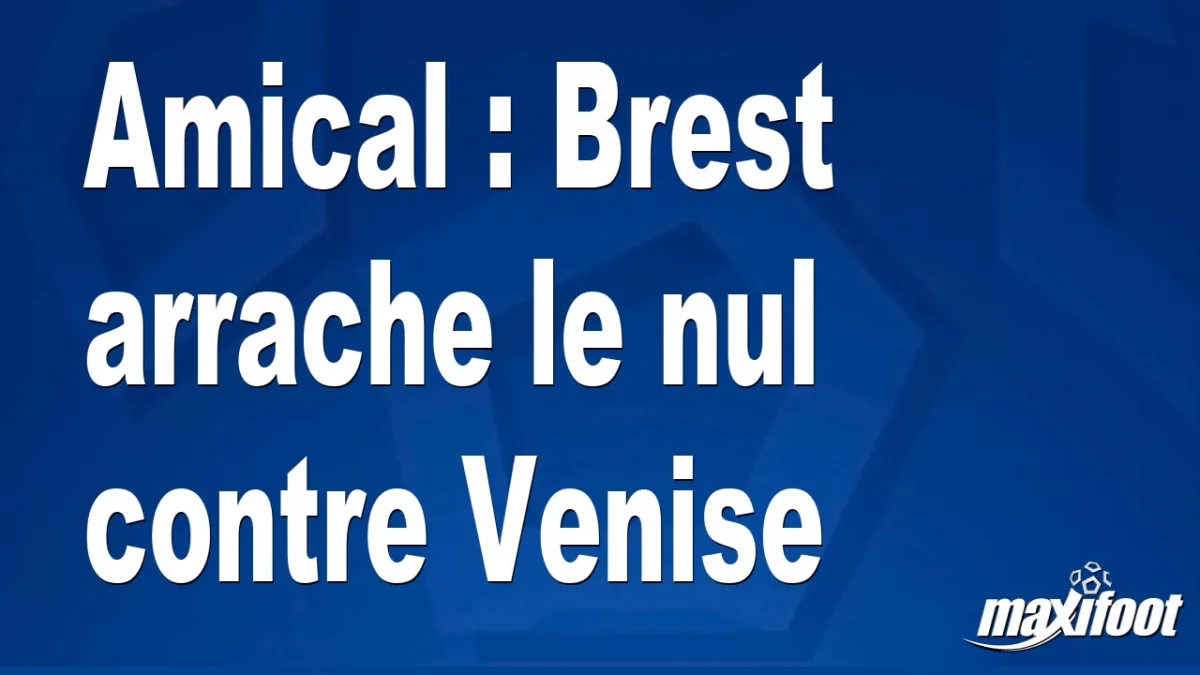Amical : Brest arrache le nul contre Venise