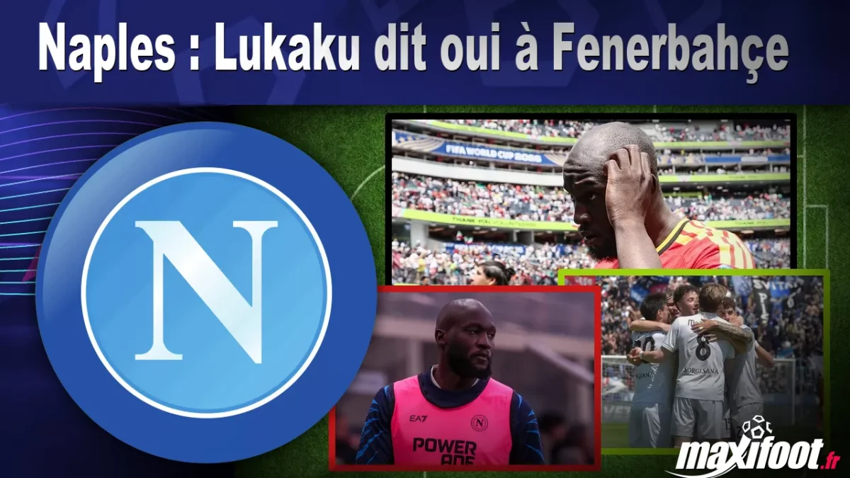 Mercato Naples : Lukaku dit oui à Fenerbahçe
