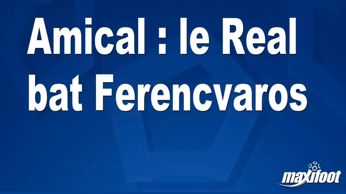 Amical : le Real bat Ferencvaros