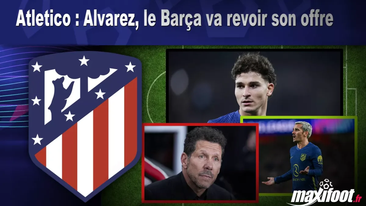 Mercato Atletico : Alvarez, le Barça va revoir son offre