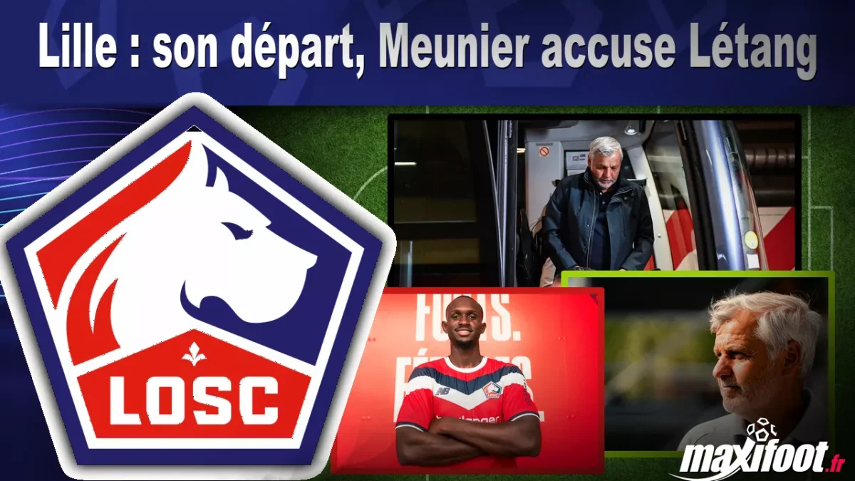 Lille : son départ, Meunier accuse Létang
