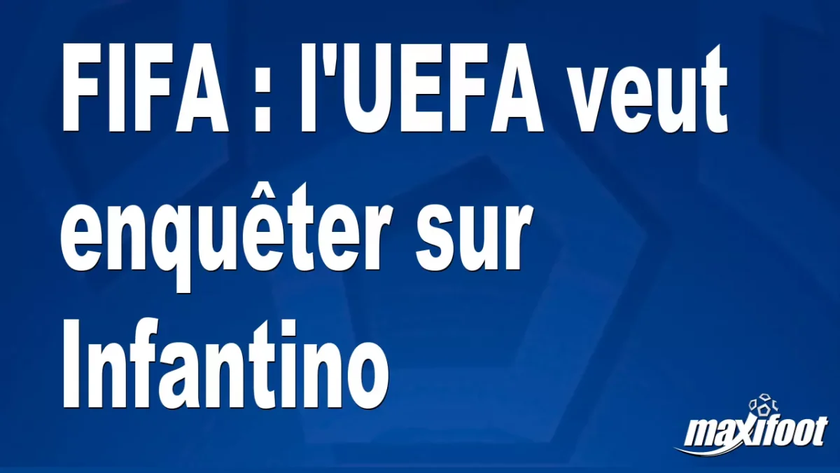 FIFA : l'UEFA veut enquêter sur Infantino