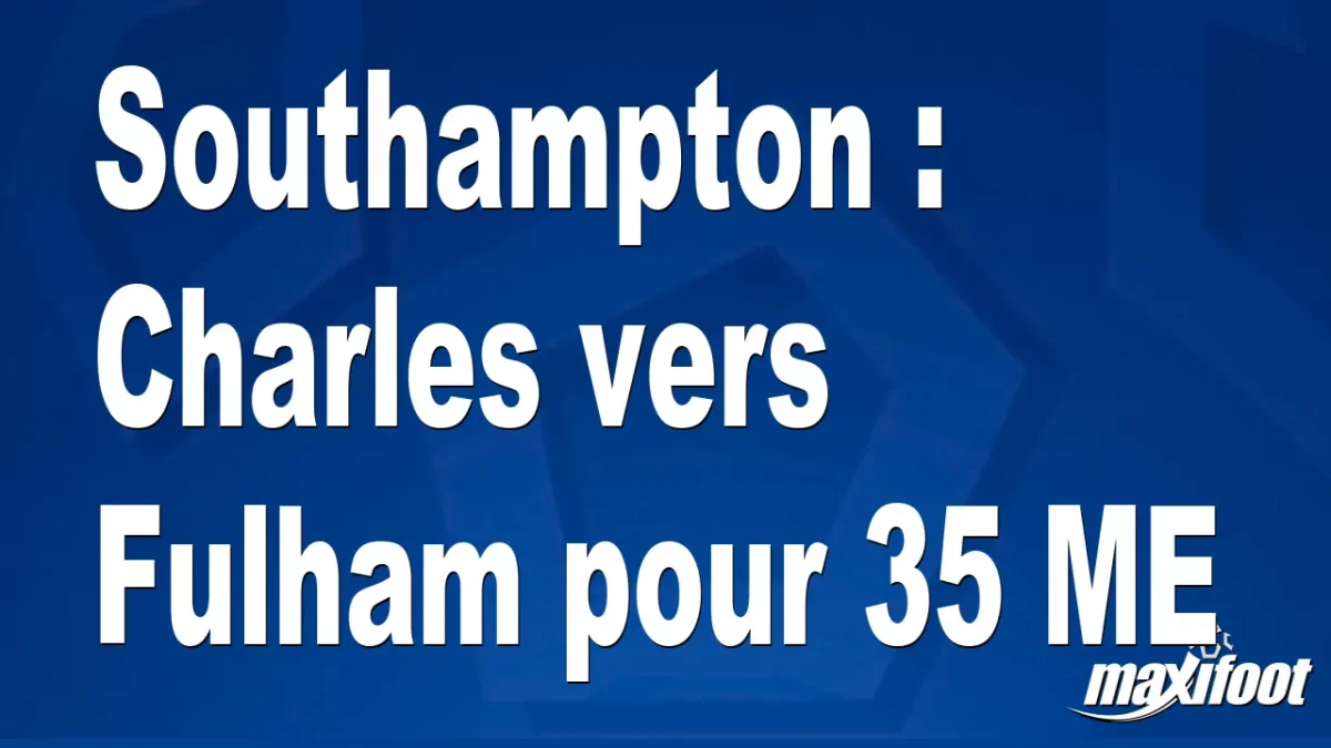 Mercato Southampton : Charles vers Fulham pour 35 M€