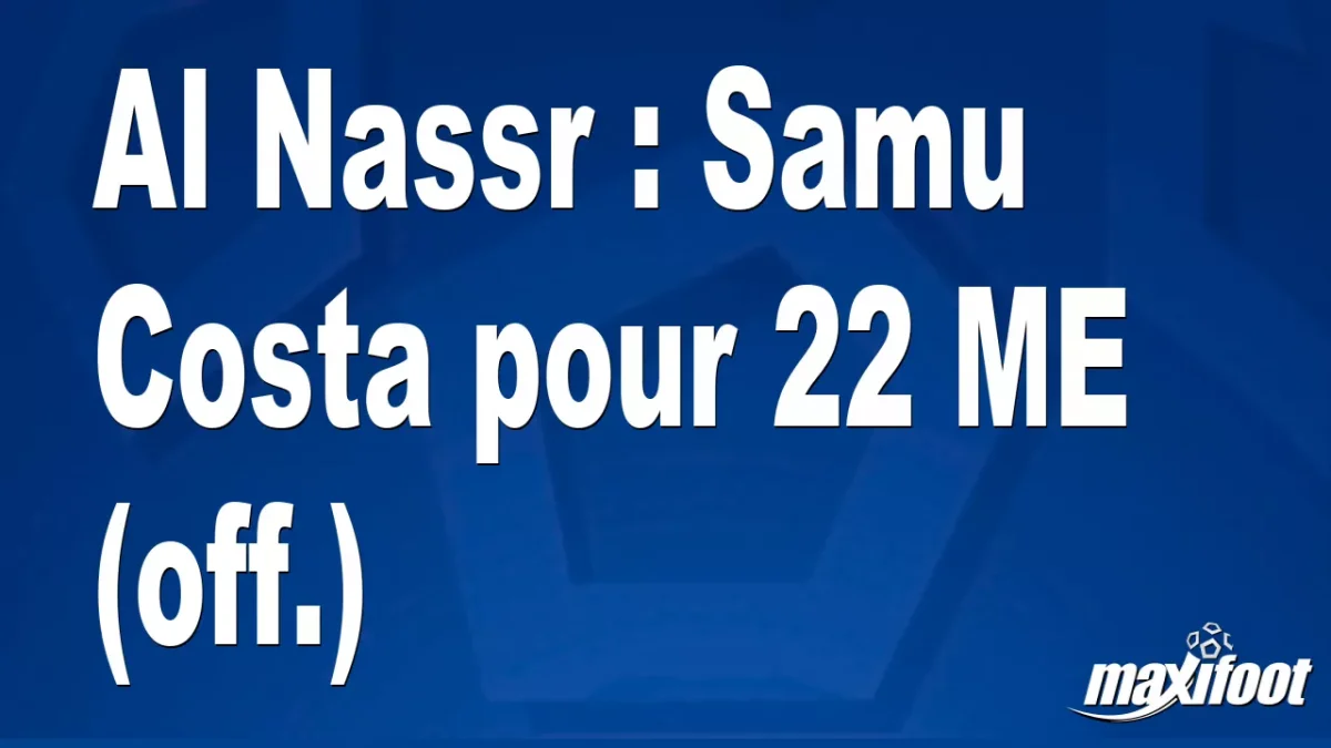 Mercato Al Nassr : Samu Costa pour 22 M€ (off.)