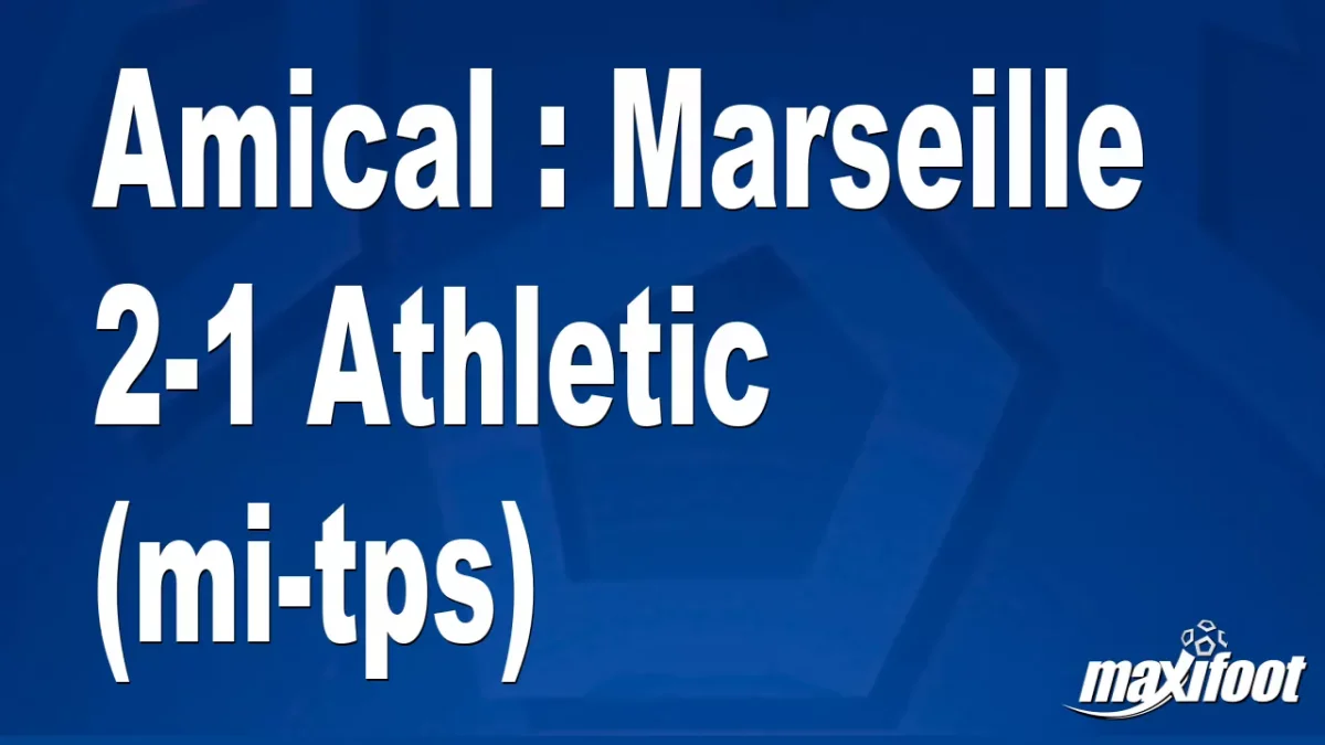 Amical : Marseille 2-1 Athletic (mi-tps)