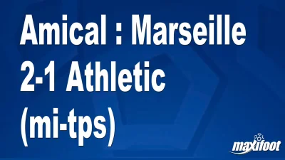 Amical : Marseille 2-1 Athletic (mi-tps)
