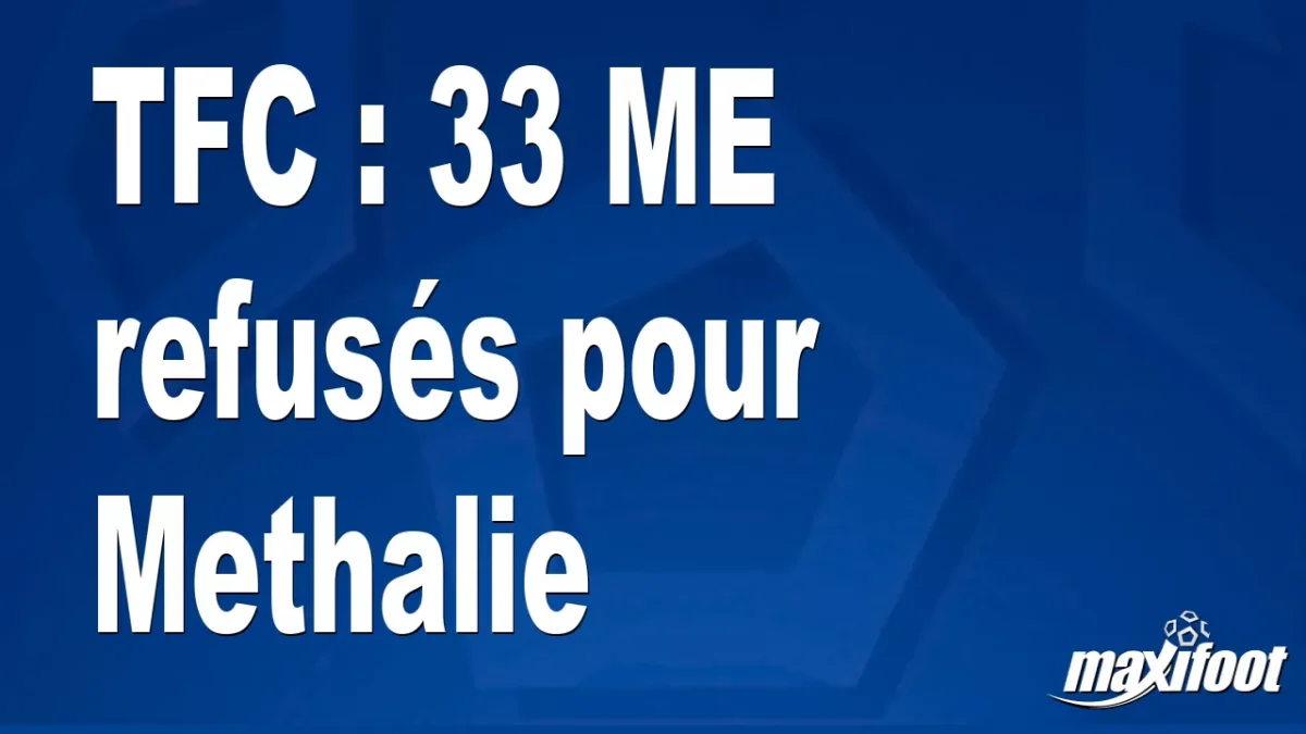 Mercato TFC : 33 M€ refusés pour Methalie