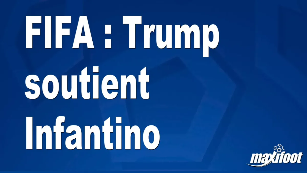FIFA : Trump soutient Infantino